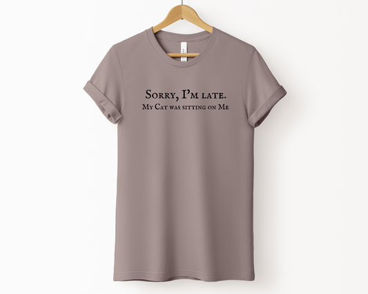 Sorry I’m Late. My Cat Was Sitting On Me T-shirt, Pebble Brown