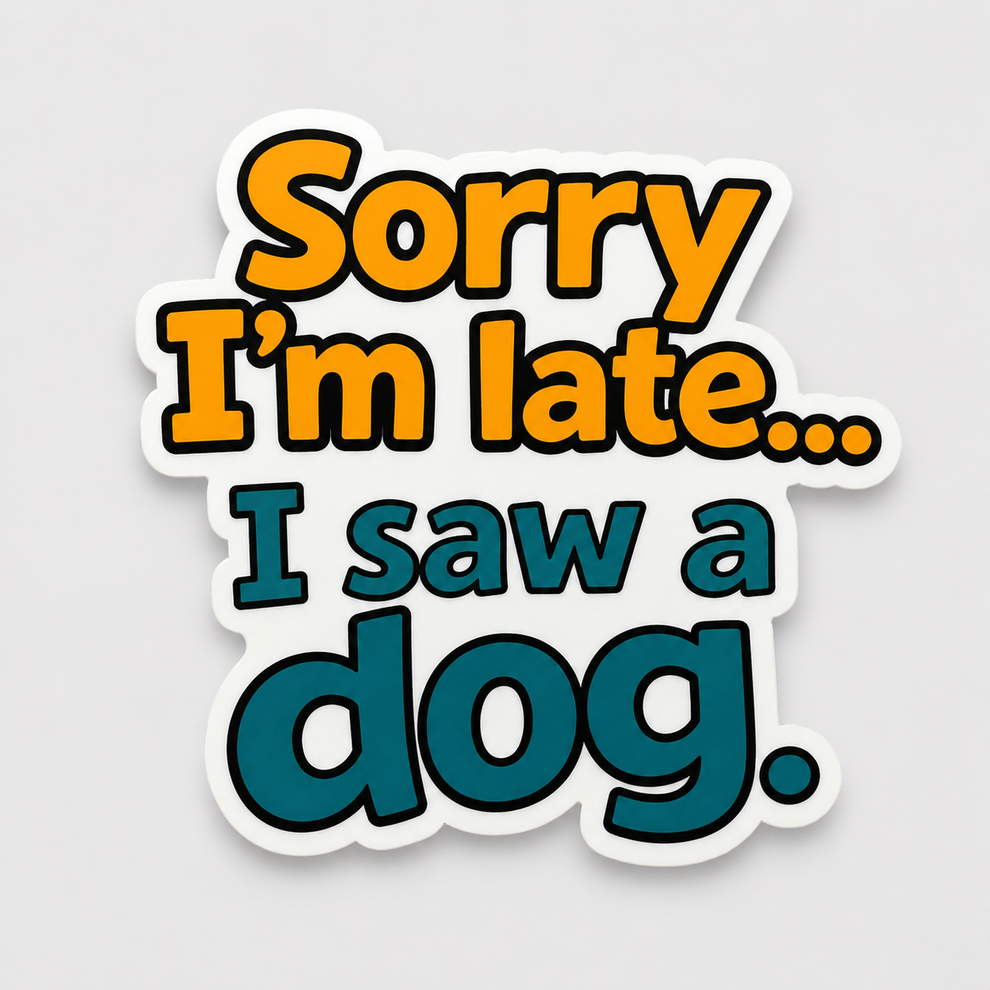 Dog Sticker - Sorry I'm Late... I Saw A Dog