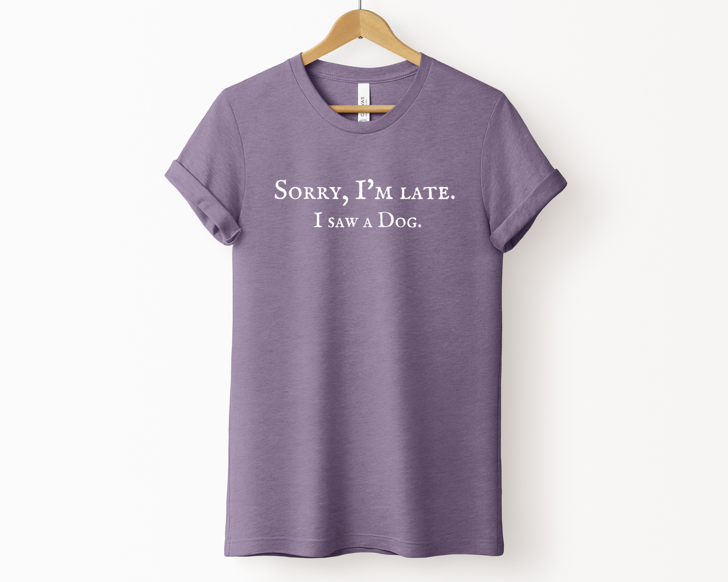 Sorry I'm late. I saw a dog Tee, Heather Purple