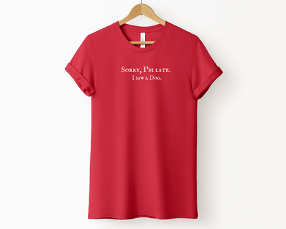 Sorry I'm late. I saw a dog Tee | Red *