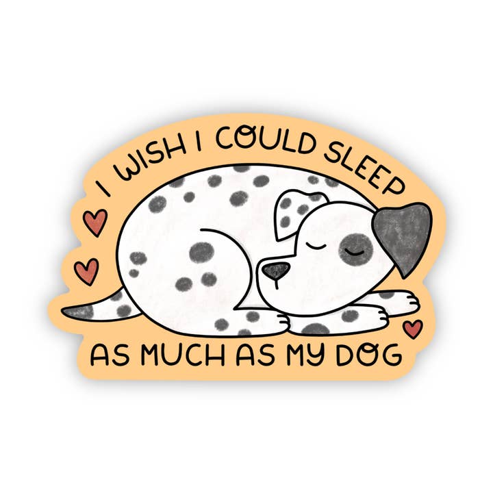 Dog Sticker - I Wish I Could Sleep As Much As My Dog