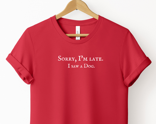 Sorry I'm late. I saw a dog Tee | Red *