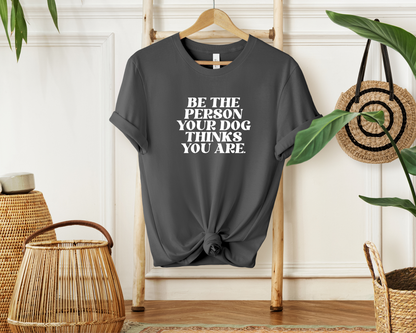 [20% OFF] Be The Person Your Dog Thinks You Are T-shirt, Asphalt