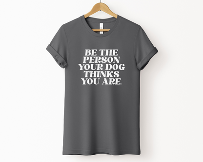 [20% OFF] Be The Person Your Dog Thinks You Are T-shirt, Asphalt