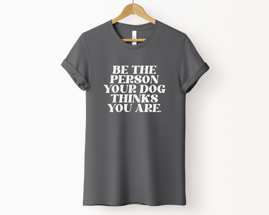 Be The Person Your Dog Thinks You Are T-shirt, Asphalt
