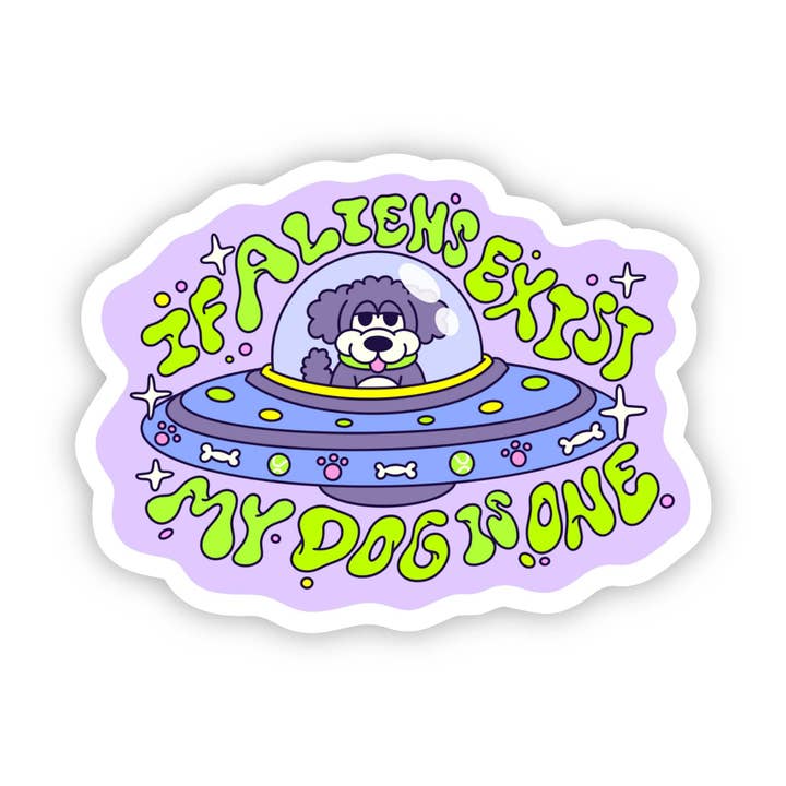 Dog Sticker - If Aliens Exist, My Dog Is One