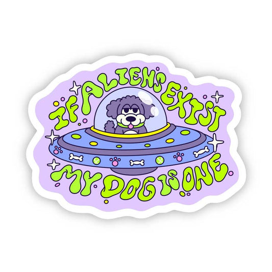 Dog Sticker - If Aliens Exist, My Dog Is One
