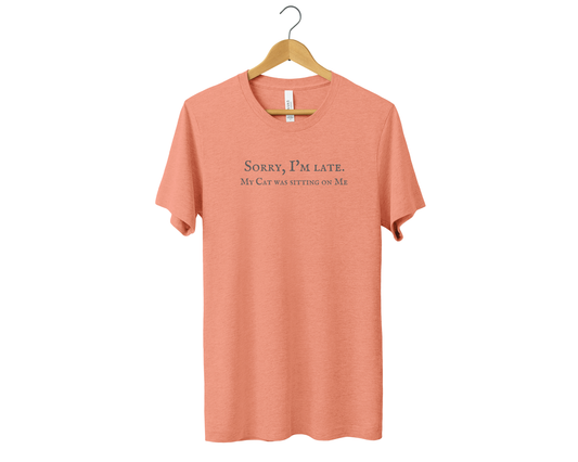 Sorry I’m Late. My Cat Was Sitting On Me Tee | Heather Prism Sunset