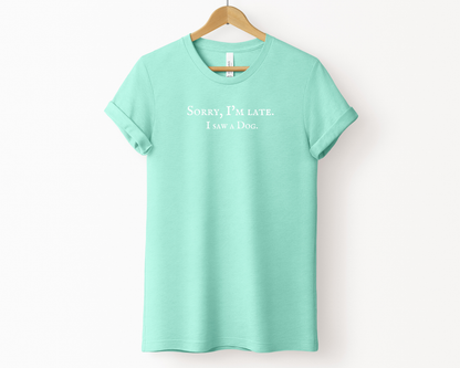 Sorry I'm late. I saw a dog Tee | Heather Mint