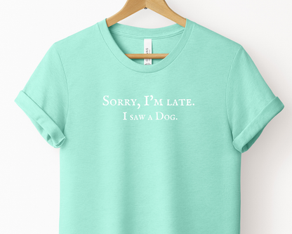 Sorry I'm late. I saw a dog Tee | Heather Mint