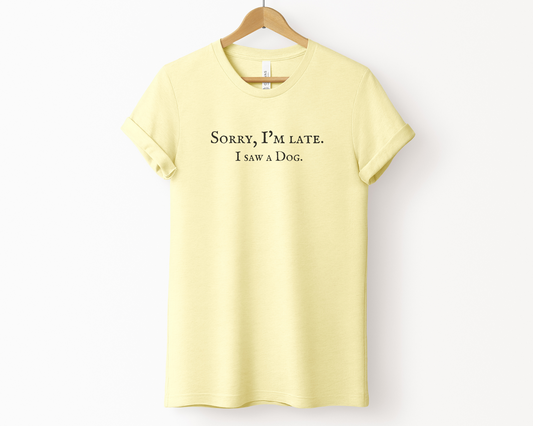 Sorry I'm late. I saw a dog T-shirt, Heather French Vanilla