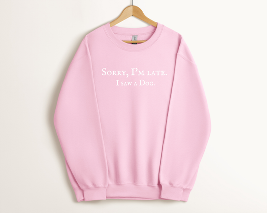 Sorry, I'm Late. I Saw A Dog. Sweatshirt, Light Pink