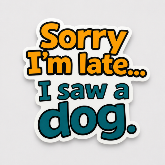 Dog Sticker - Sorry I'm Late... I Saw A Dog