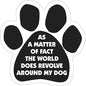 Car Magnet - As A Matter of Fact the World Does Revolve Around My dog