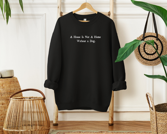 A House Is Not A Home Without A Dog Sweatshirt, Black