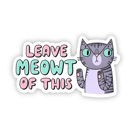 Cat Sticker - Leave me-owt of this
