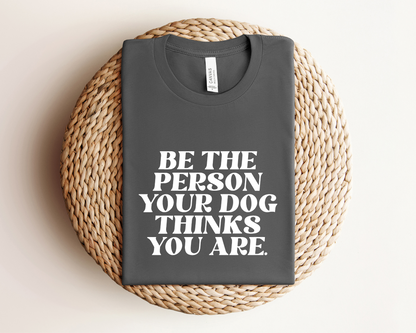 [20% OFF] Be The Person Your Dog Thinks You Are T-shirt, Asphalt