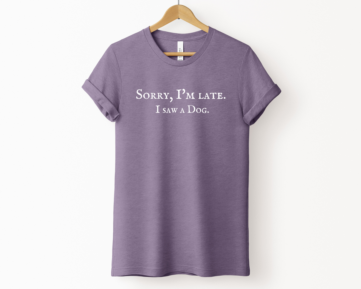 Sorry I'm late. I saw a dog T-shirt, Heather Purple