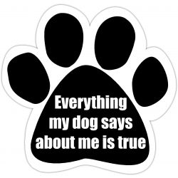 Car Magnet - Everything my dog says about me is true